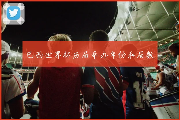 巴西世界杯历届举办年份和届数