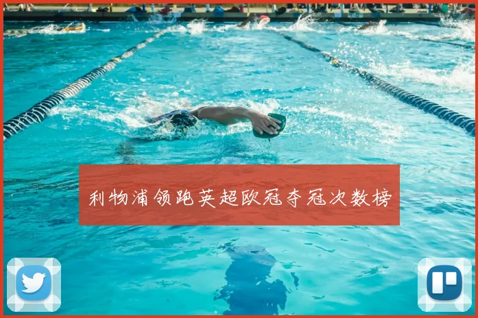 利物浦领跑英超欧冠夺冠次数榜