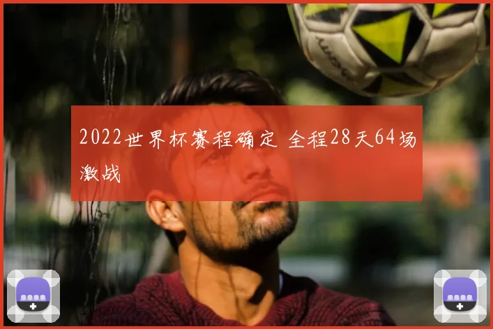 2022世界杯赛程确定 全程28天64场激战
