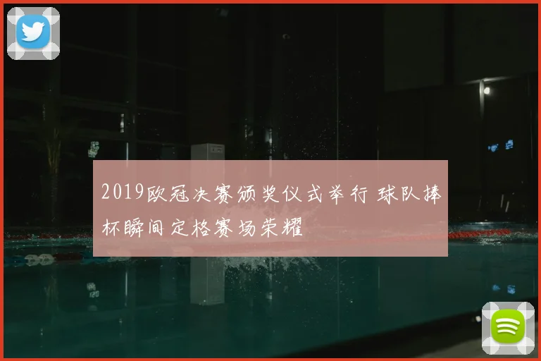 2019欧冠决赛颁奖仪式举行 球队捧杯瞬间定格赛场荣耀