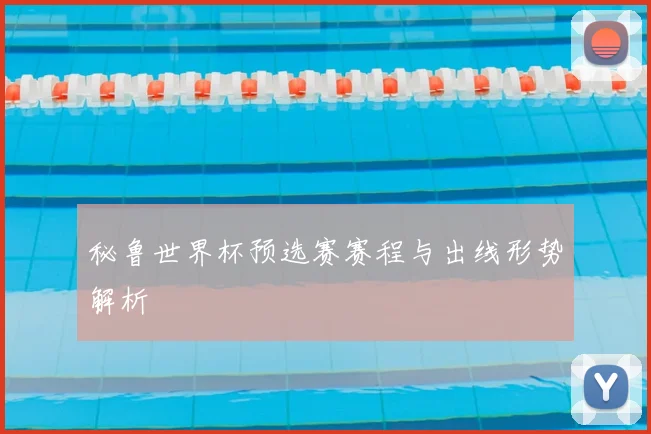 秘鲁世界杯预选赛赛程与出线形势解析