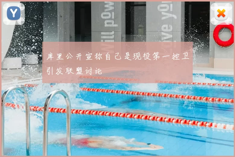 库里公开宣称自己是现役第一控卫引发联盟讨论