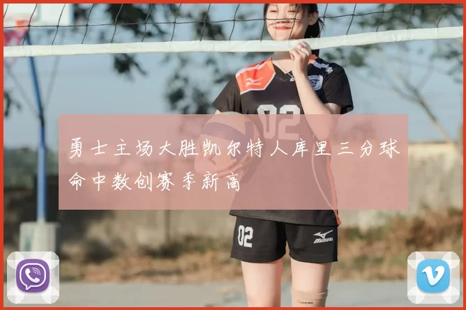 勇士主场大胜凯尔特人库里三分球命中数创赛季新高