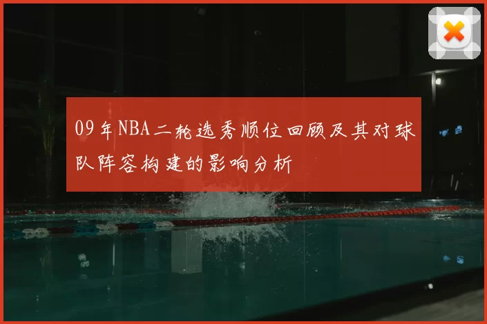 09年NBA二轮选秀顺位回顾及其对球队阵容构建的影响分析