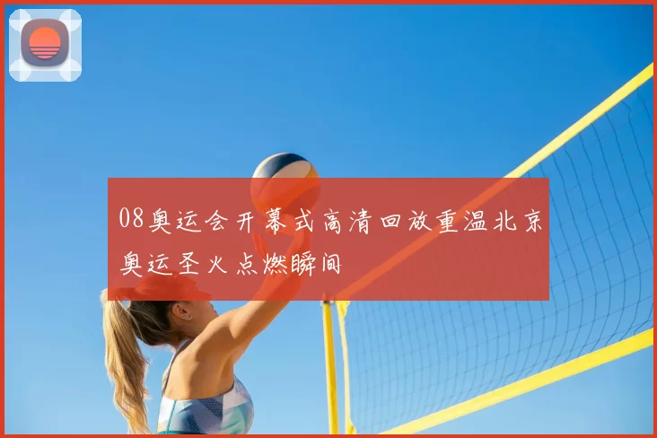 08奥运会开幕式高清回放重温北京奥运圣火点燃瞬间