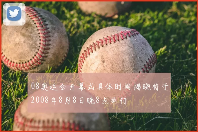 08奥运会开幕式具体时间揭晓将于2008年8月8日晚8点举行